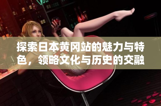 探索日本黄冈站的魅力与特色，领略文化与历史的交融之旅