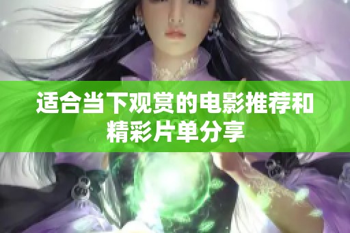 适合当下观赏的电影推荐和精彩片单分享