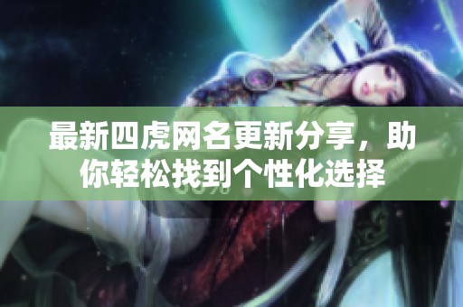 最新四虎网名更新分享，助你轻松找到个性化选择