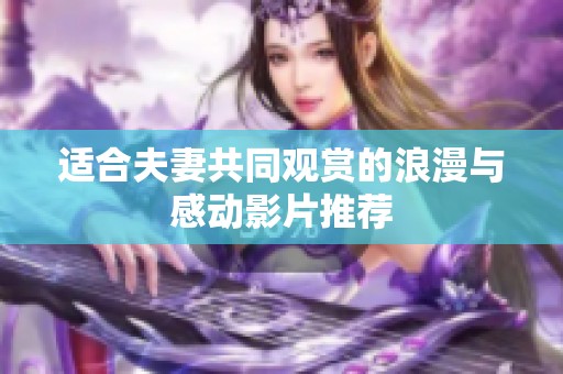 适合夫妻共同观赏的浪漫与感动影片推荐