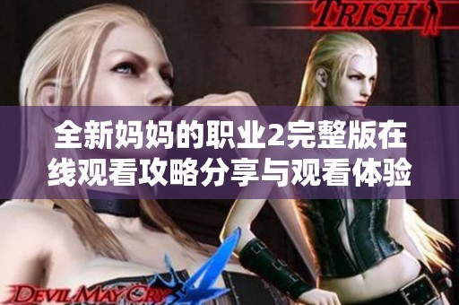 全新妈妈的职业2完整版在线观看攻略分享与观看体验分析