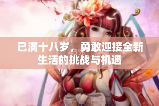 已满十八岁，勇敢迎接全新生活的挑战与机遇