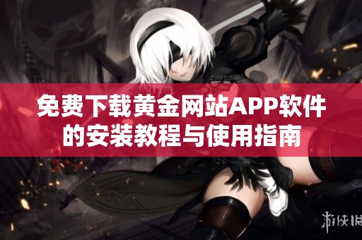 免费下载黄金网站APP软件的安装教程与使用指南