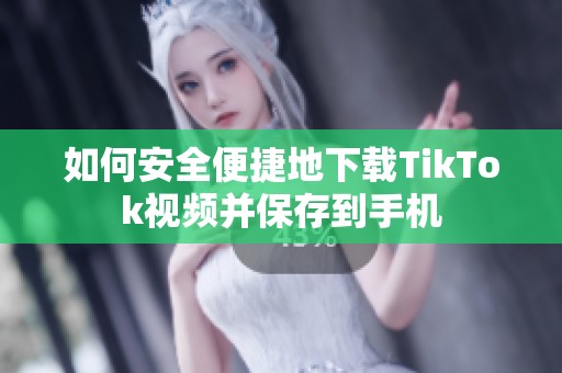 如何安全便捷地下载TikTok视频并保存到手机