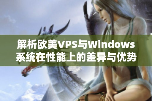 解析欧美VPS与Windows系统在性能上的差异与优势