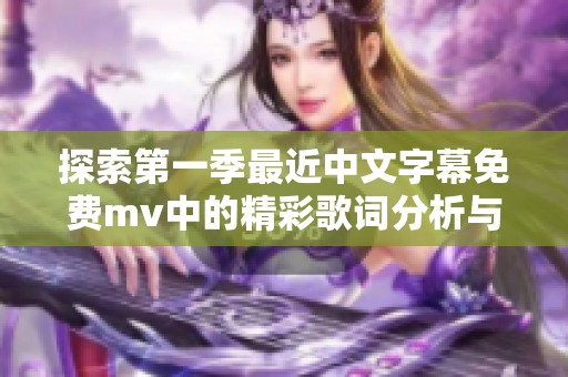 探索第一季最近中文字幕免费mv中的精彩歌词分析与解读