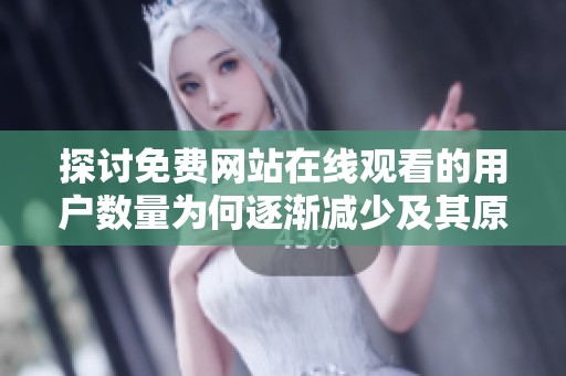 探讨免费网站在线观看的用户数量为何逐渐减少及其原因分析