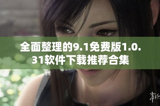 全面整理的9.1免费版1.0.31软件下载推荐合集