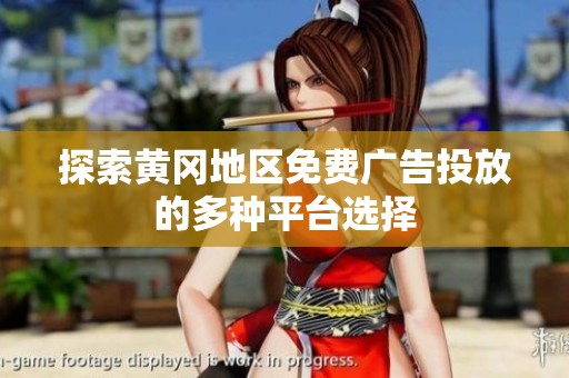 探索黄冈地区免费广告投放的多种平台选择