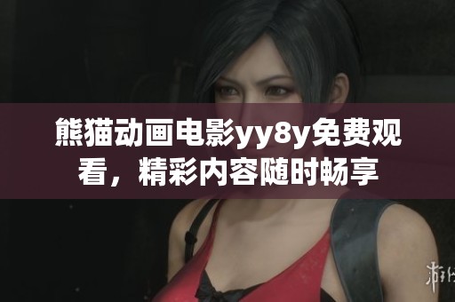 熊猫动画电影yy8y免费观看，精彩内容随时畅享