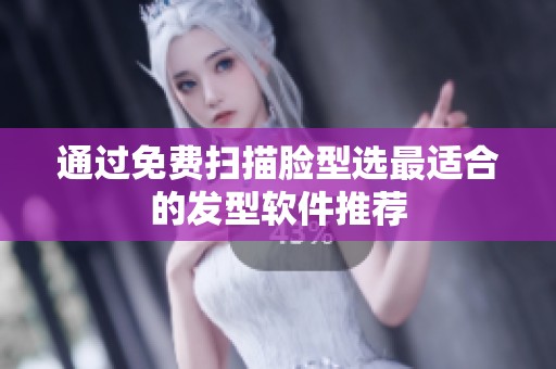 通过免费扫描脸型选最适合的发型软件推荐