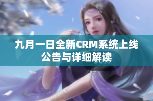 九月一日全新CRM系统上线公告与详细解读