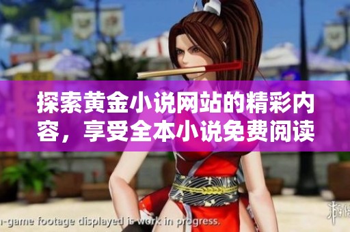 探索黄金小说网站的精彩内容，享受全本小说免费阅读体验