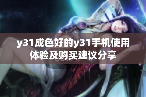 y31成色好的y31手机使用体验及购买建议分享
