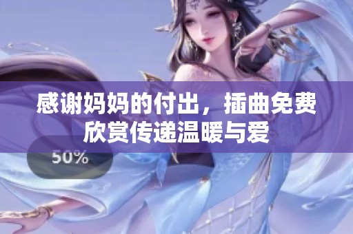 感谢妈妈的付出，插曲免费欣赏传递温暖与爱