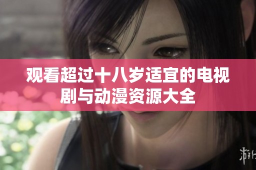 观看超过十八岁适宜的电视剧与动漫资源大全