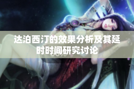 达泊西汀的效果分析及其延时时间研究讨论