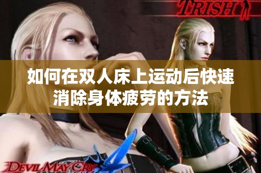 如何在双人床上运动后快速消除身体疲劳的方法