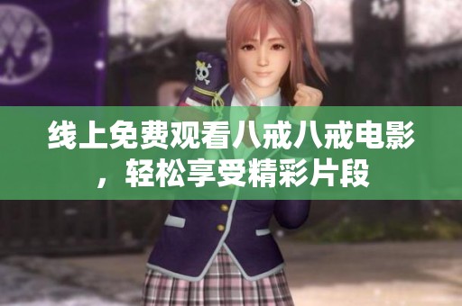线上免费观看八戒八戒电影，轻松享受精彩片段