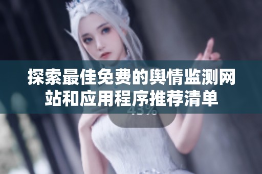 探索最佳免费的舆情监测网站和应用程序推荐清单