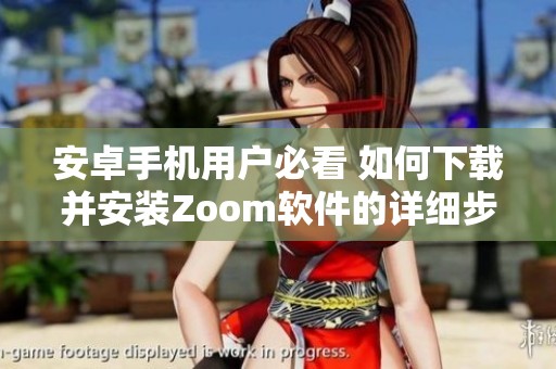 安卓手机用户必看 如何下载并安装Zoom软件的详细步骤