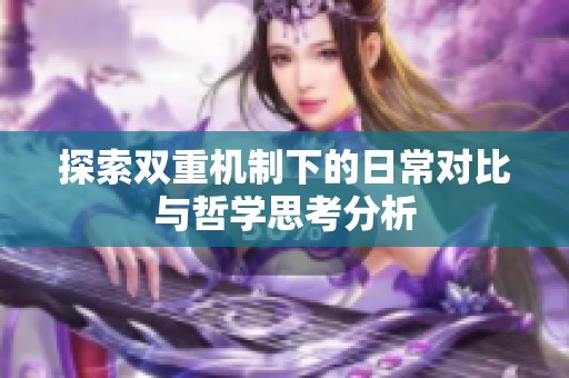 探索双重机制下的日常对比与哲学思考分析