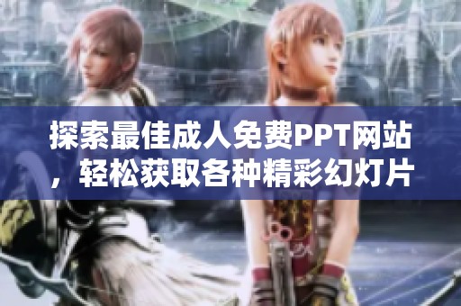 探索最佳成人免费PPT网站，轻松获取各种精彩幻灯片资源