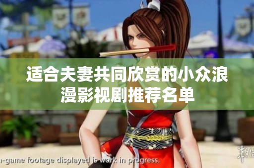 适合夫妻共同欣赏的小众浪漫影视剧推荐名单