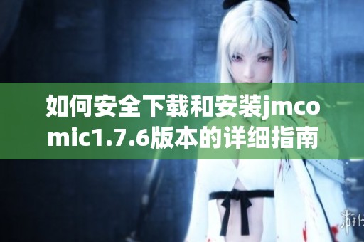如何安全下载和安装jmcomic1.7.6版本的详细指南