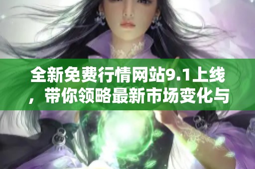 全新免费行情网站9.1上线，带你领略最新市场变化与资讯解析