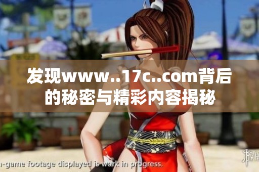 发现www..17c..com背后的秘密与精彩内容揭秘