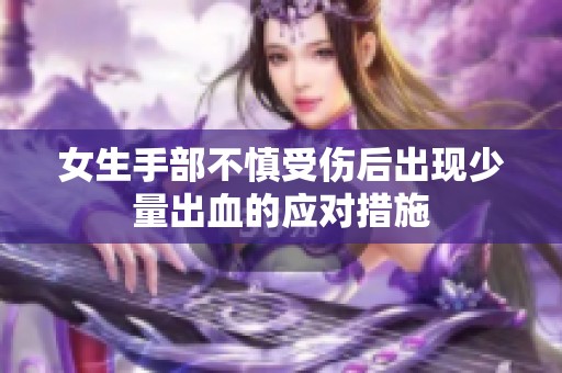 女生手部不慎受伤后出现少量出血的应对措施