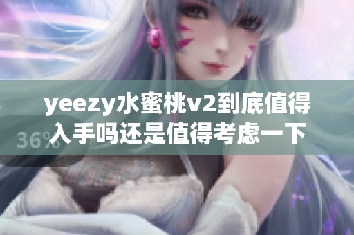 yeezy水蜜桃v2到底值得入手吗还是值得考虑一下