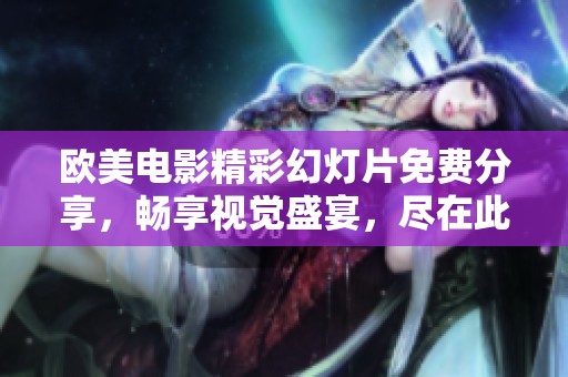 欧美电影精彩幻灯片免费分享，畅享视觉盛宴，尽在此处下载