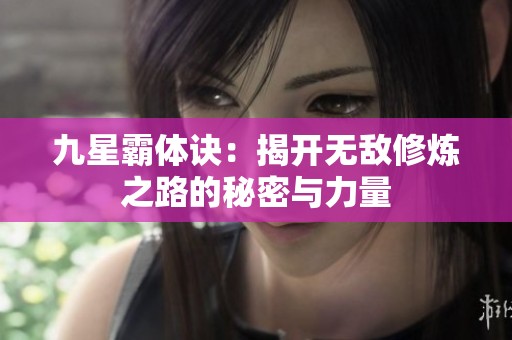 九星霸体诀：揭开无敌修炼之路的秘密与力量