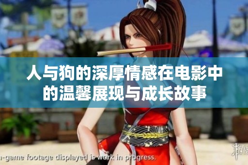 人与狗的深厚情感在电影中的温馨展现与成长故事