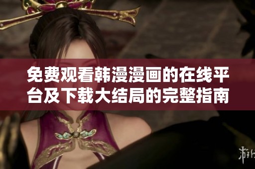 免费观看韩漫漫画的在线平台及下载大结局的完整指南