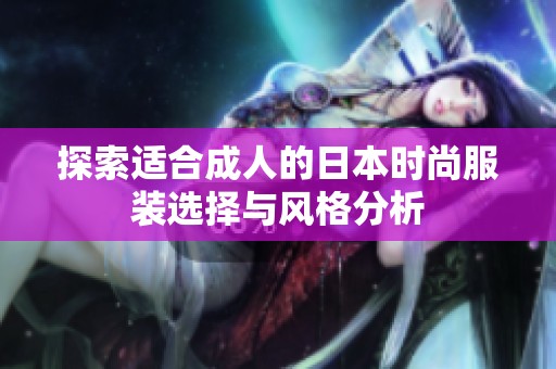 探索适合成人的日本时尚服装选择与风格分析