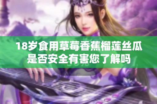 18岁食用草莓香蕉榴莲丝瓜是否安全有害您了解吗