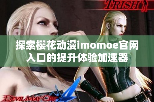 探索樱花动漫imomoe官网入口的提升体验加速器