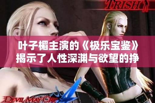 叶子楣主演的《极乐宝鉴》揭示了人性深渊与欲望的挣扎日志