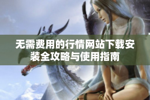 无需费用的行情网站下载安装全攻略与使用指南