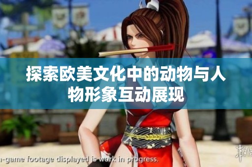 探索欧美文化中的动物与人物形象互动展现