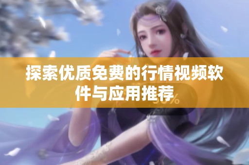 探索优质免费的行情视频软件与应用推荐