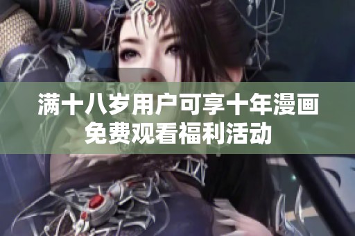 满十八岁用户可享十年漫画免费观看福利活动