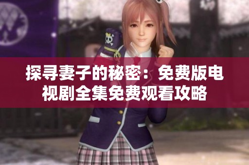 探寻妻子的秘密：免费版电视剧全集免费观看攻略