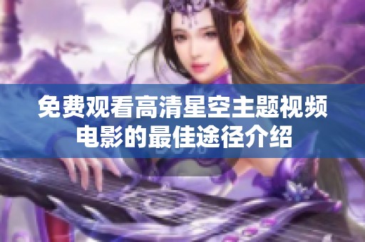 免费观看高清星空主题视频电影的最佳途径介绍
