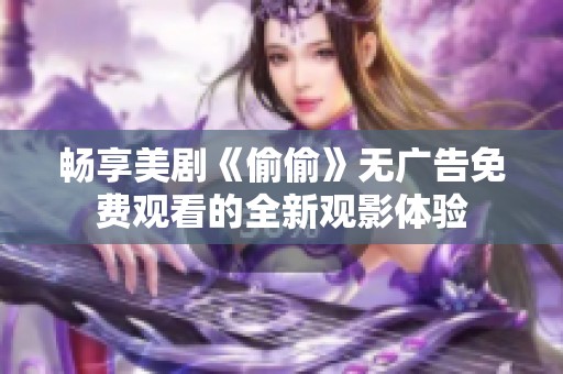 畅享美剧《偷偷》无广告免费观看的全新观影体验