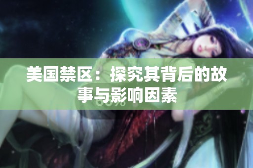 美国禁区：探究其背后的故事与影响因素