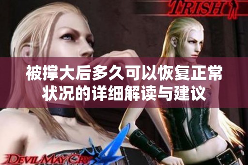被撑大后多久可以恢复正常状况的详细解读与建议
